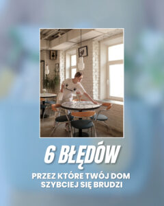 Read more about the article Błędy przez które Twój dom szybciej się brudzi